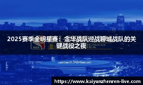 2025赛季全明星赛：金华战队迎战聊城战队的关键战役之夜