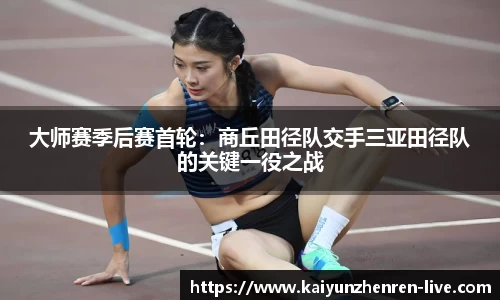 大师赛季后赛首轮：商丘田径队交手三亚田径队的关键一役之战