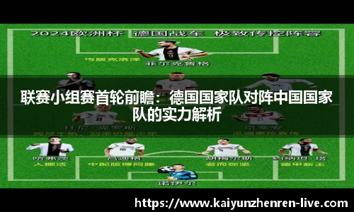 联赛小组赛首轮前瞻：德国国家队对阵中国国家队的实力解析